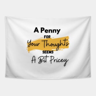 A Penny for Your Thoughts Seems a Bit Pricey(Yellow) - Funny Quotes Tapestry