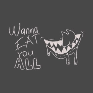 Smile with fangs - Wanna eat you all T-Shirt