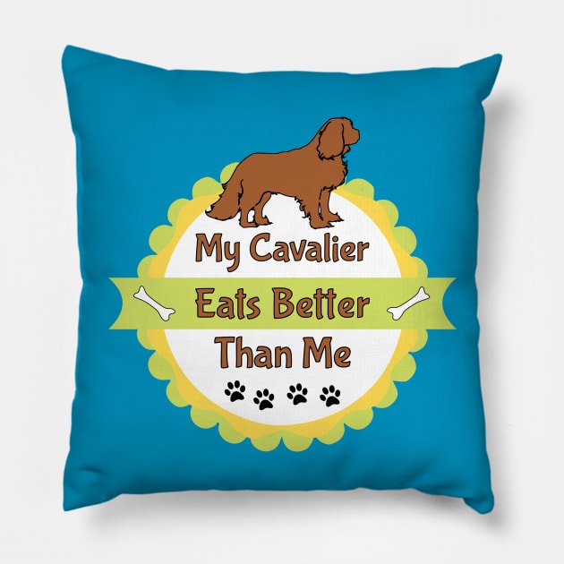 My Cavalier (Dog) Eats Better Than Me Pillow by Cavalier Gifts