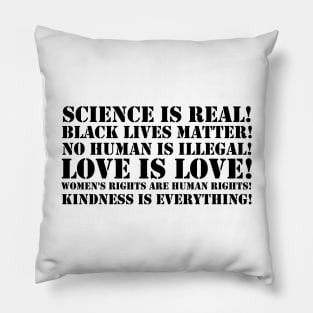 Science is real! Black lives matter! No human is illegal! Love is love! Women's rights are human rights! Kindness is everything! Pillow