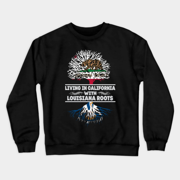 Living In California With Louisiana Roots Louisiana Roots Crewneck Sweatshirt Teepublic