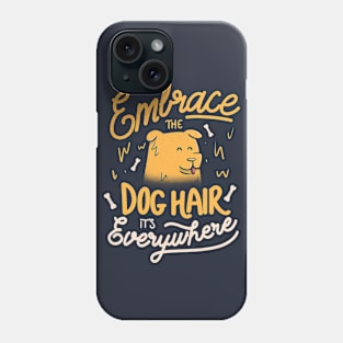 Embrace The Dog Hair It's Everywhere - Cute Puppy Quotes Gift Phone Case