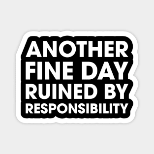 Another Fine Day Ruined By Responsibility Magnet