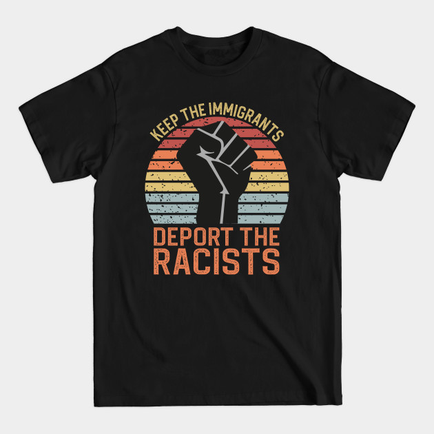 Disover Keep The Immigrants Deport The Racists - Keep The Immigrants Deport The Racists - T-Shirt