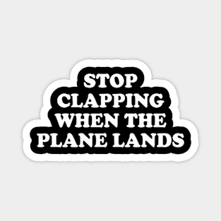 Stop Clapping When the Plane Lands Magnet