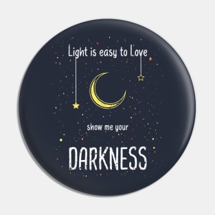 Light is easy to love. Show me your darkness Pin