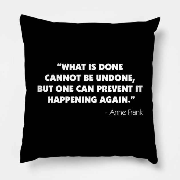 What is Done Cannot be Undone, But One Can Prevent it Happening Again - Anne Frank (white) Pillow by Everyday Inspiration