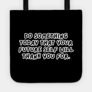 Do Something Today That Your Future Self Will Thank You For Tote