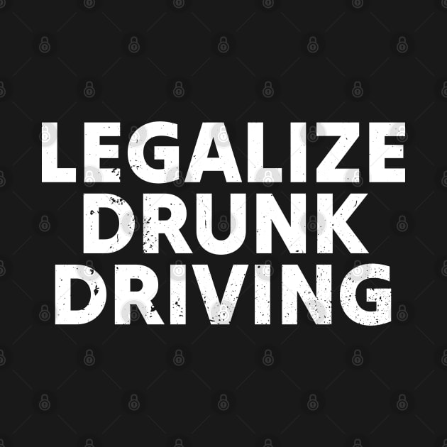 Funny Drinking Legalize drunk driving - white grunge by Lumintu Merch