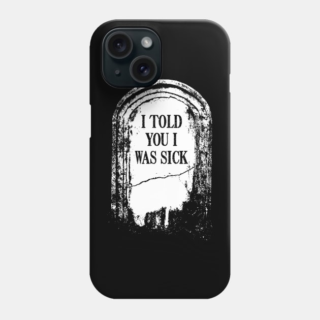 Tombstone "I Told You I Was Sick" Phone Case by BRAVOMAXXX