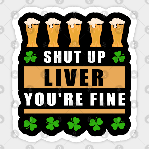 St Patrick S Day Shut Up Liver Irish Gift St Patricks Day Sticker Teepublic St Patrick S Day Shut Up Liver Irish Gift St Patricks Day Sticker Teepublic
