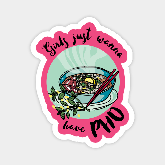 Girls just wanna have pho - vietnamese noodle soup Magnet by papillon