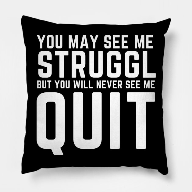 You May See Me Struggle But You Will Never See Me Quit Pillow by Hussar