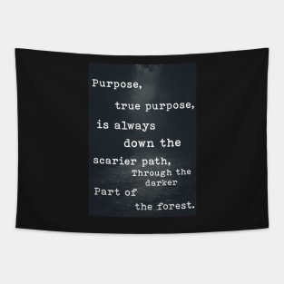 True Purpose is always down the scarier path. Tapestry