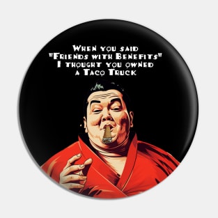 Puff Sumo: "When you said 'Friends with Benefits' I thought you owned a Taco Truck" on a dark (Knocked Out) background Pin