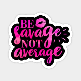 Be Savage Not Average Magnet