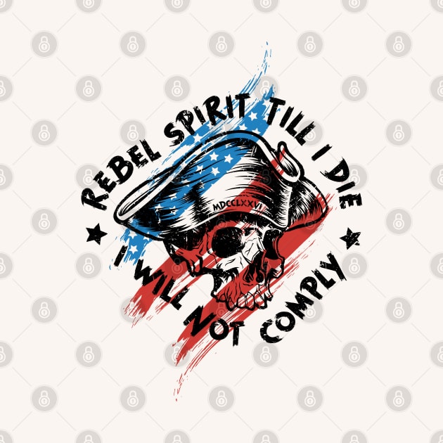 Rebel Spirit Till I Die, I Will Not Comply by LiberTeeShirts