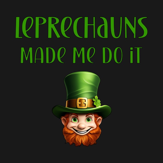 St Patricks Day Leprechauns Made Me Do It Design by Edgi