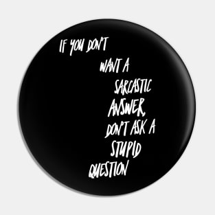 If You Don't Want a Sarcastic Answer Don't Ask a Stupid Question Pin