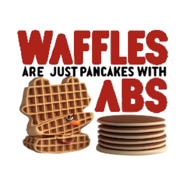 Waffles are just Pancakes With Abs by alby store