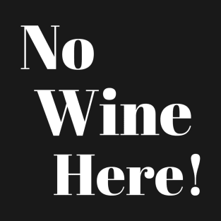 No wine Here! T-Shirt