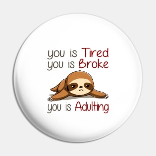 You Is Tired You Is Broke You Is Adulting Sloth Lover Pin