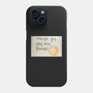 Orange You Glad We're Friends? Phone Case