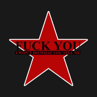 Fuck You I Won't Do What You Tell Me T-Shirt