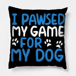 I Pawsed My Game For My Dog Pillow