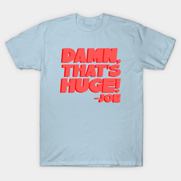 Discover Damn, thats huge - Joe Mama - Damn Thats Huge - T-Shirt