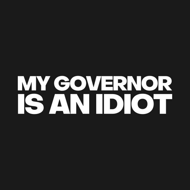 Discover MY GOVERNOR IS AN IDIOT POLITICALLY INCORRECT - Politically Incorrect - T-Shirt