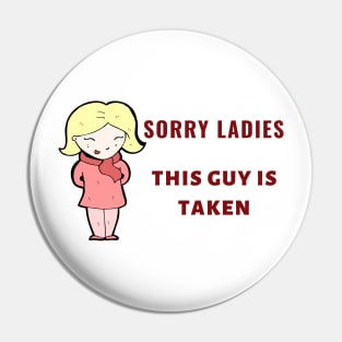 SORRY LADIES THIS GUY IS TAKEN T SHIRT Pin