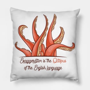 Exaggeration is the Octopus of the English language Pillow