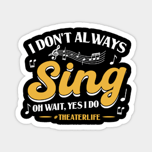 I Don't Always Sing - Oh wait, Yes I Do - Theatre Magnet