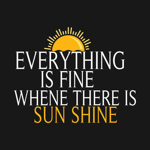 Everything Is Fine When There Is Sunshine, , Summer Vacation Tee, Sun Shine Tee, Funny Mom Tee by ArkiLart Design