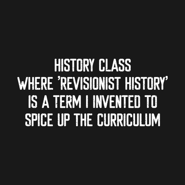 History class Where 'revisionist history' is a term by trendynoize