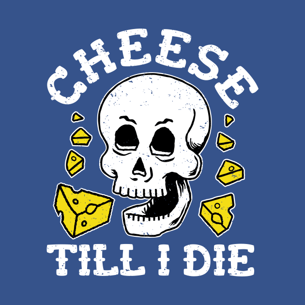 Cheese Till I Die - Cheese Skull by propellerhead