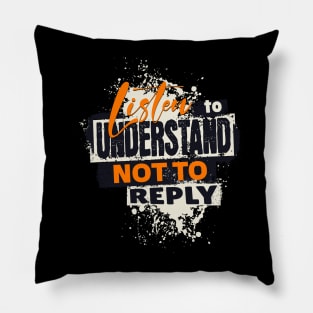 Listen to understand not to reply Pillow