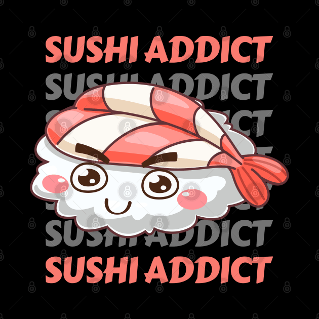 Sushi addict Cute Kawaii I love Sushi Life is better eating sushi ramen Chinese food addict by BoogieCreates