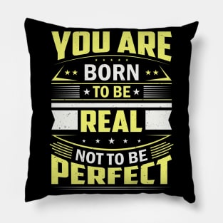 You Are Born To Be Real Not To Be Perfect Pillow