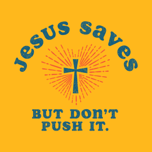 Jesus Saves But Don't Push It T-Shirt