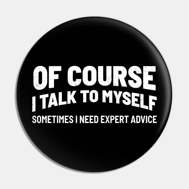 Of Course I Talk to Myself Pin by TikaNysden