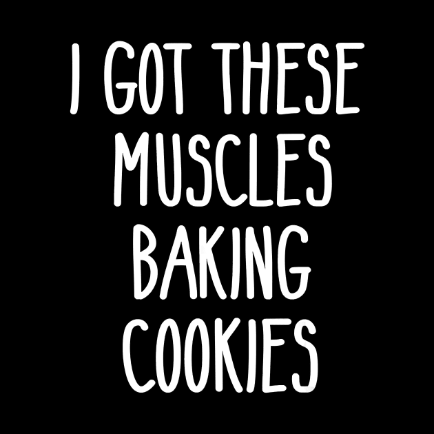 Baker Gift I Got These Muscles Baking Cookies Mom Gym Yoga by JaydeMargulies