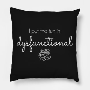 I Put the Fun in Dysfunctional - white text Pillow