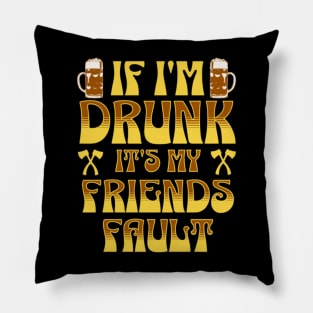 If i'm Drunk It's My Friends Fault Pillow