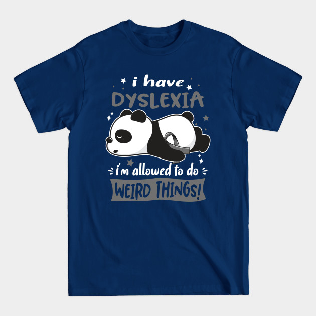 Disover I Have Dyslexia I'm Allowed To Do Weird Things! - Dyslexia Awareness - T-Shirt