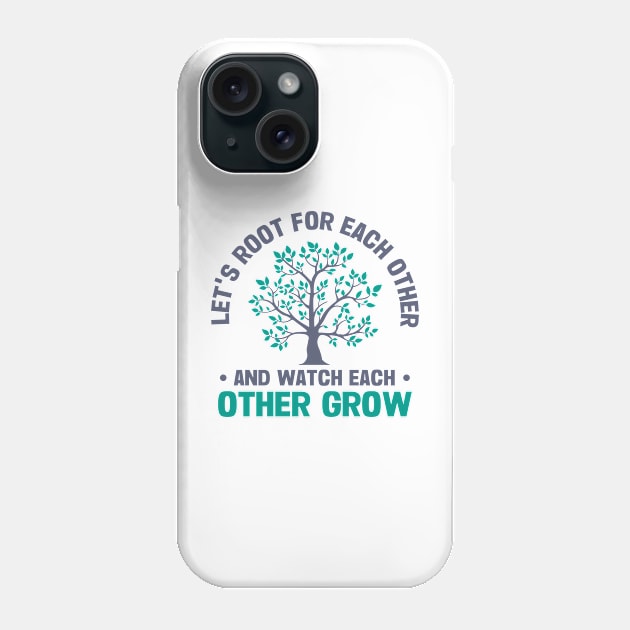 let's root for each other and watch each other grow Phone Case by TheDesignDepot