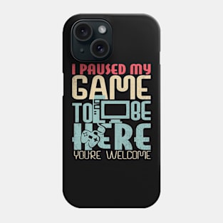 Funny Gamer I Paused My Game To Be Here Your Welcome Phone Case