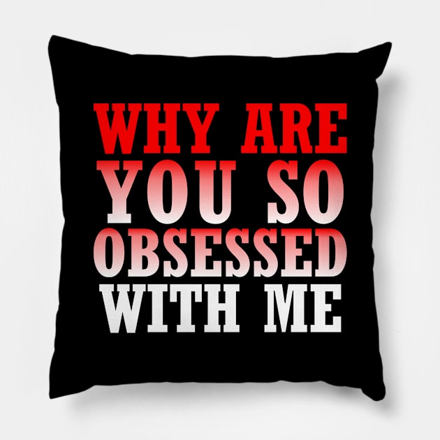 why are you so obsessed with me Pillow by SimonL