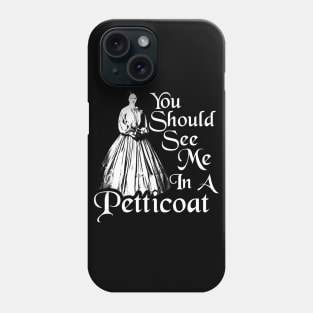 You Should See Me In A Petticoat Phone Case